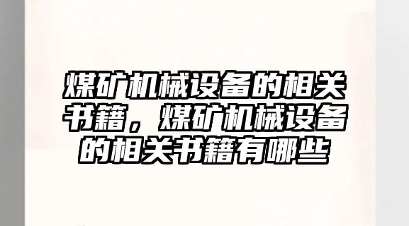 煤礦機械設(shè)備的相關(guān)書籍，煤礦機械設(shè)備的相關(guān)書籍有哪些