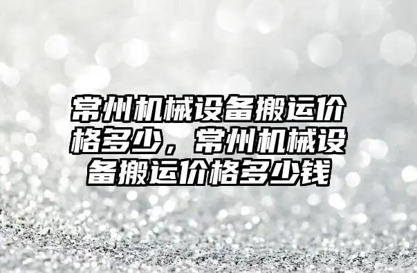 常州機械設備搬運價格多少，常州機械設備搬運價格多少錢