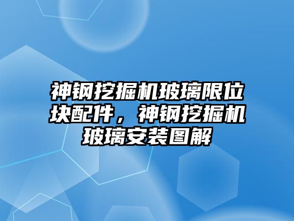 神鋼挖掘機(jī)玻璃限位塊配件，神鋼挖掘機(jī)玻璃安裝圖解