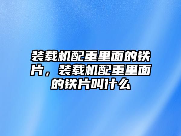 裝載機配重里面的鐵片，裝載機配重里面的鐵片叫什么