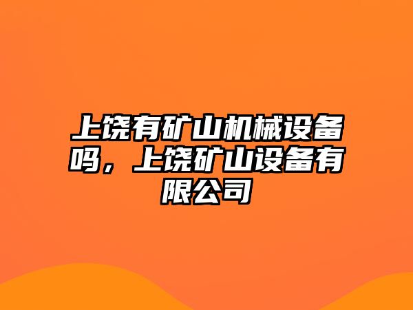 上饒有礦山機械設備嗎，上饒礦山設備有限公司