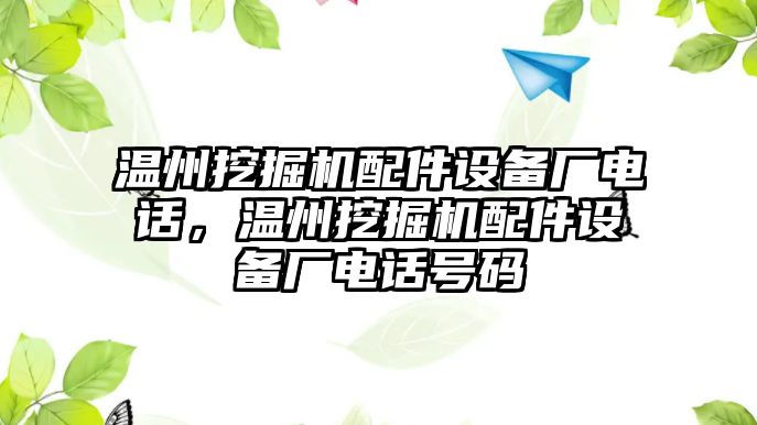 溫州挖掘機(jī)配件設(shè)備廠電話，溫州挖掘機(jī)配件設(shè)備廠電話號(hào)碼