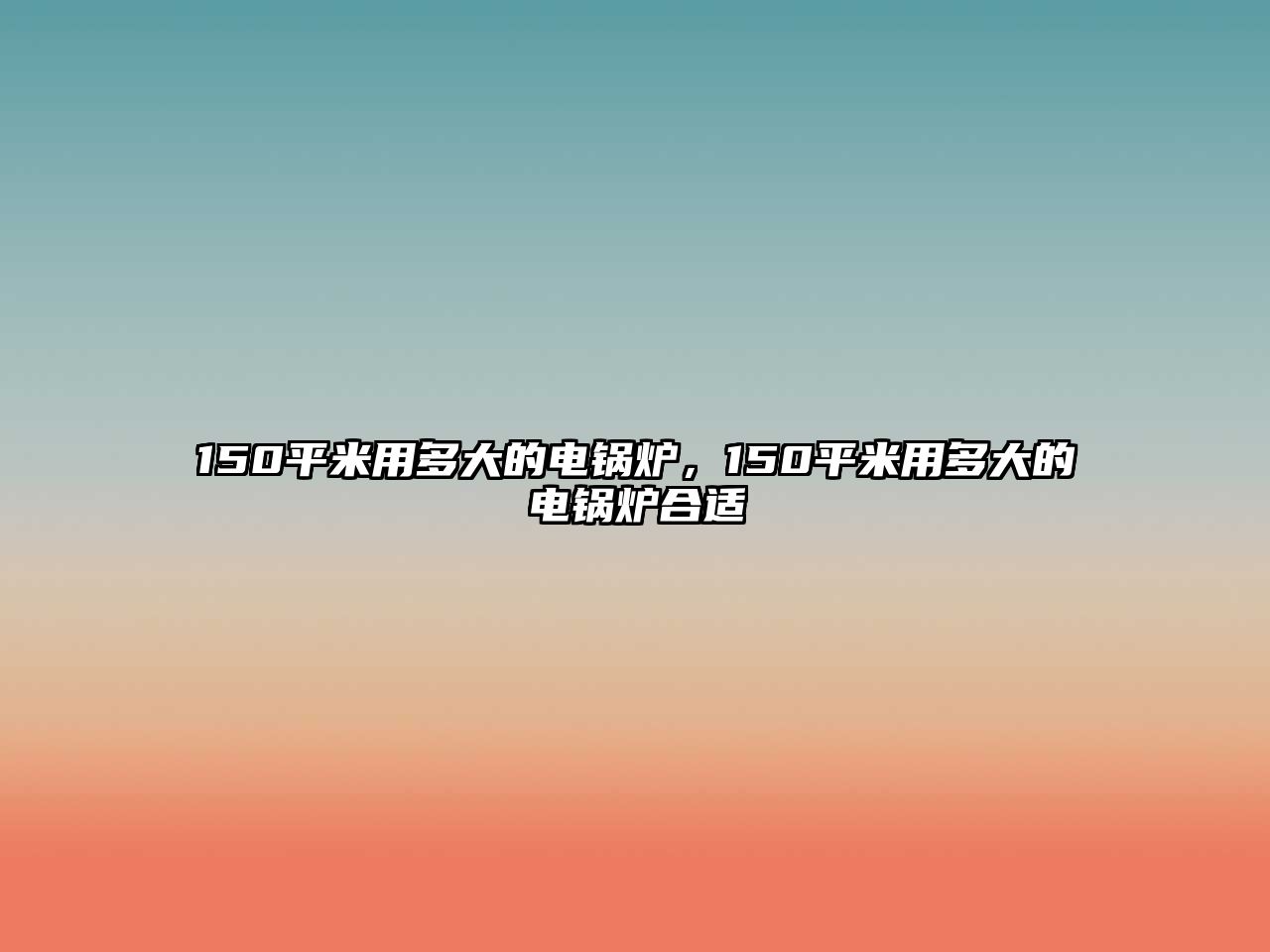 150平米用多大的電鍋爐，150平米用多大的電鍋爐合適