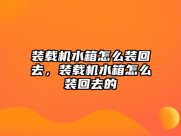 裝載機(jī)水箱怎么裝回去，裝載機(jī)水箱怎么裝回去的