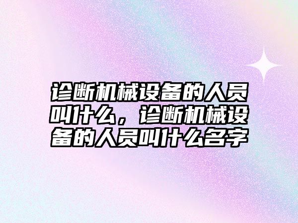 診斷機械設(shè)備的人員叫什么，診斷機械設(shè)備的人員叫什么名字