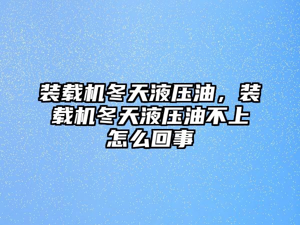 裝載機(jī)冬天液壓油，裝載機(jī)冬天液壓油不上怎么回事