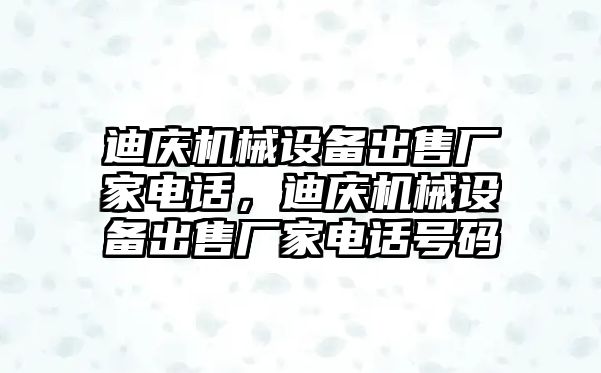 迪慶機械設(shè)備出售廠家電話，迪慶機械設(shè)備出售廠家電話號碼