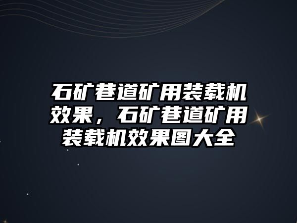 石礦巷道礦用裝載機效果，石礦巷道礦用裝載機效果圖大全