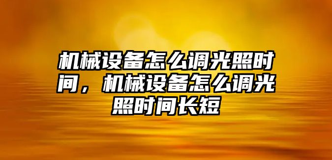 機械設備怎么調(diào)光照時間，機械設備怎么調(diào)光照時間長短