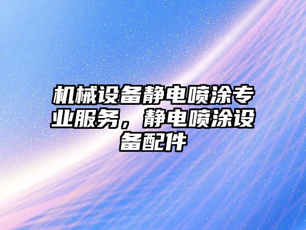 機械設備靜電噴涂專業(yè)服務，靜電噴涂設備配件