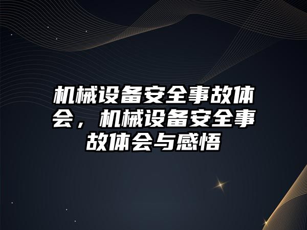 機械設(shè)備安全事故體會，機械設(shè)備安全事故體會與感悟