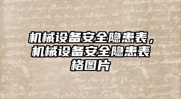 機(jī)械設(shè)備安全隱患表，機(jī)械設(shè)備安全隱患表格圖片