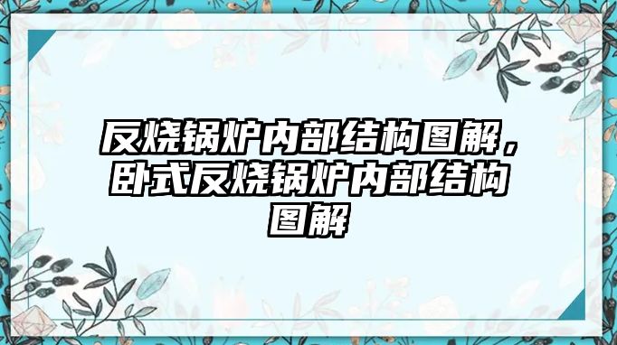 反燒鍋爐內(nèi)部結(jié)構(gòu)圖解，臥式反燒鍋爐內(nèi)部結(jié)構(gòu)圖解