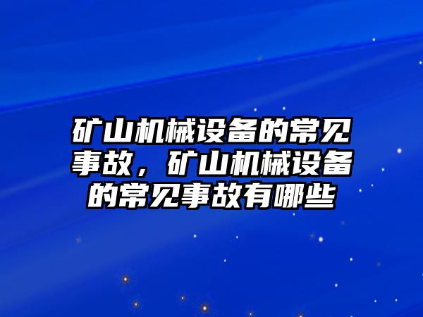 礦山機(jī)械設(shè)備的常見事故，礦山機(jī)械設(shè)備的常見事故有哪些