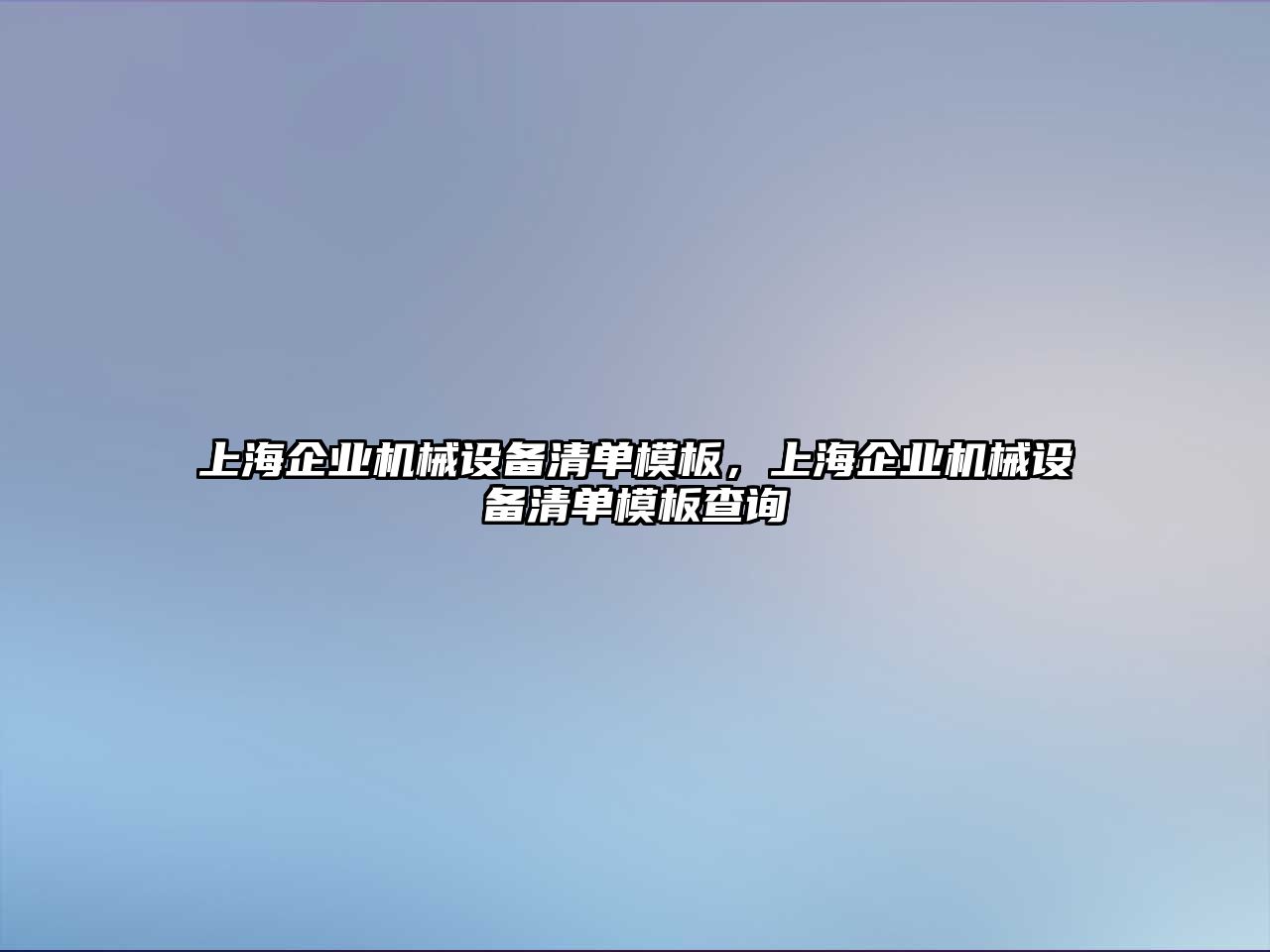 上海企業(yè)機械設備清單模板，上海企業(yè)機械設備清單模板查詢