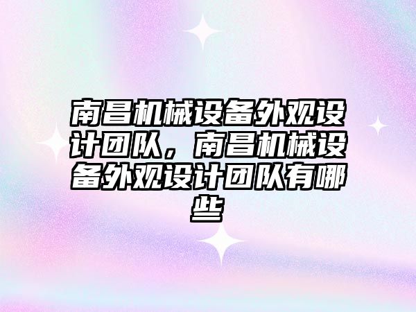 南昌機械設備外觀設計團隊，南昌機械設備外觀設計團隊有哪些