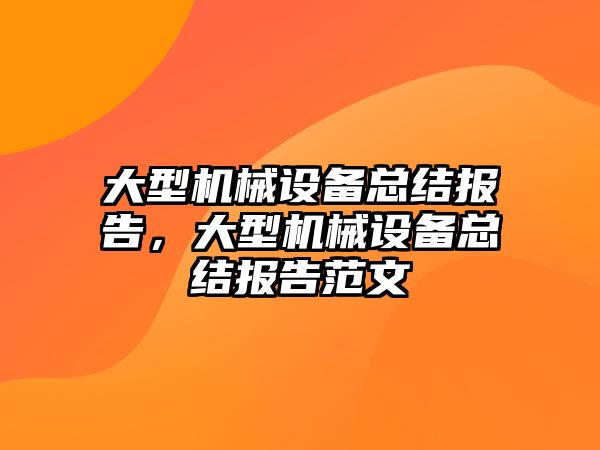 大型機械設(shè)備總結(jié)報告，大型機械設(shè)備總結(jié)報告范文