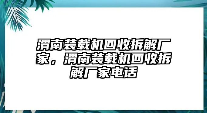 渭南裝載機(jī)回收拆解廠家，渭南裝載機(jī)回收拆解廠家電話