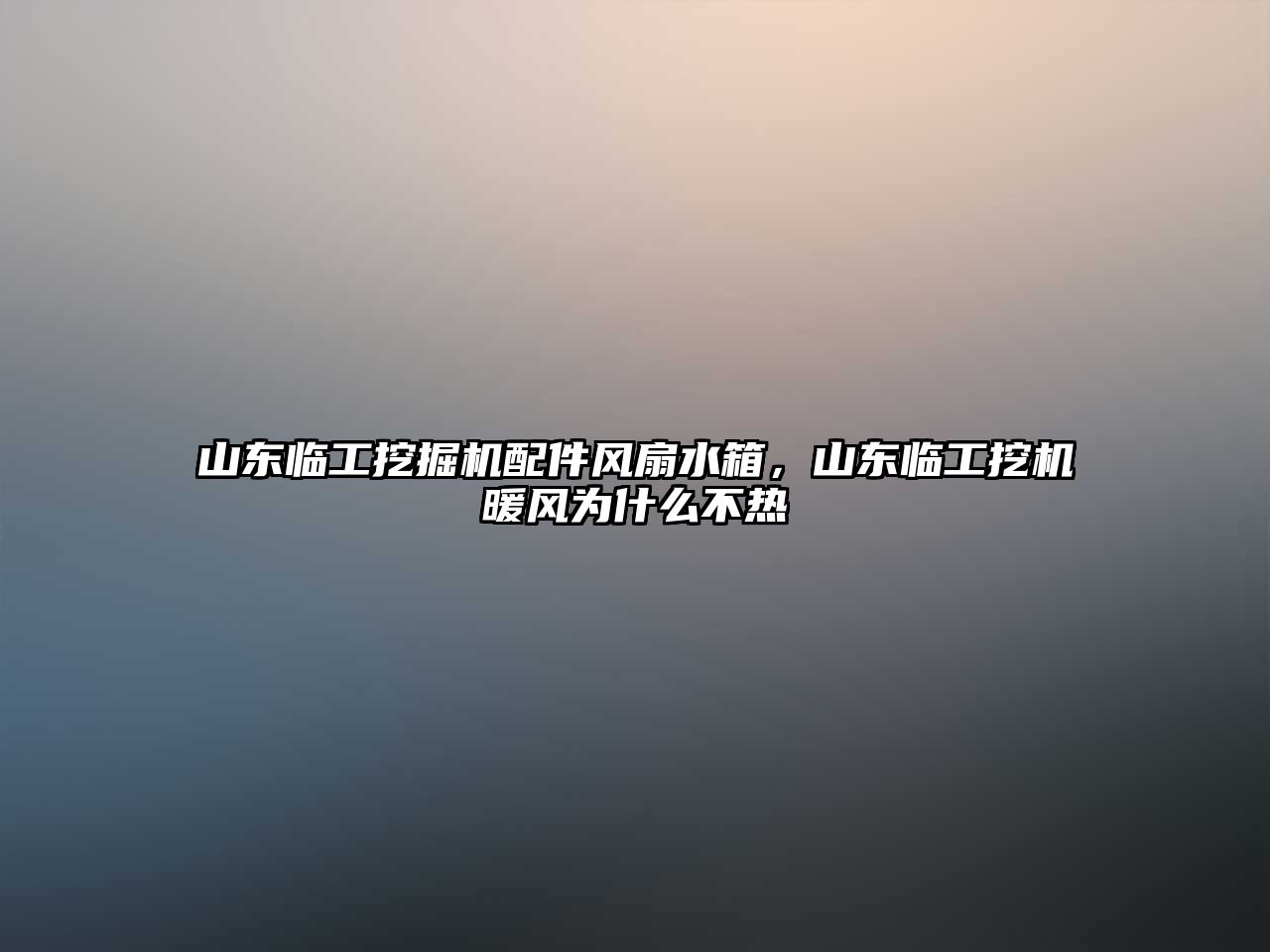 山東臨工挖掘機(jī)配件風(fēng)扇水箱，山東臨工挖機(jī)暖風(fēng)為什么不熱