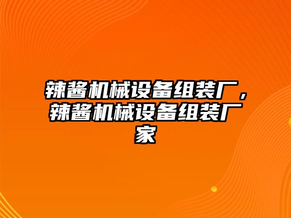 辣醬機(jī)械設(shè)備組裝廠，辣醬機(jī)械設(shè)備組裝廠家