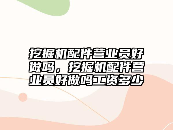 挖掘機配件營業(yè)員好做嗎，挖掘機配件營業(yè)員好做嗎工資多少