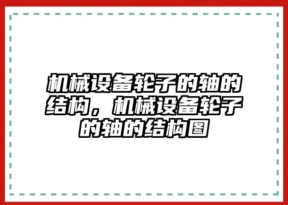 機械設(shè)備輪子的軸的結(jié)構(gòu)，機械設(shè)備輪子的軸的結(jié)構(gòu)圖