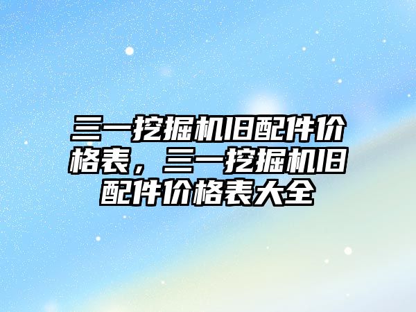 三一挖掘機舊配件價格表，三一挖掘機舊配件價格表大全