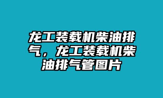 龍工裝載機柴油排氣，龍工裝載機柴油排氣管圖片