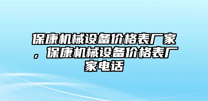 保康機(jī)械設(shè)備價格表廠家，?？禉C(jī)械設(shè)備價格表廠家電話