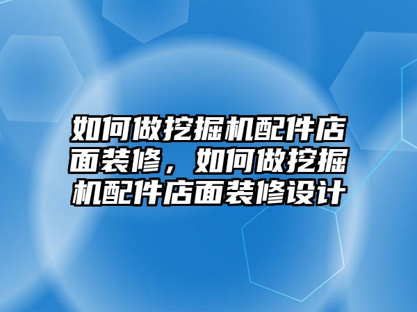 如何做挖掘機配件店面裝修，如何做挖掘機配件店面裝修設計