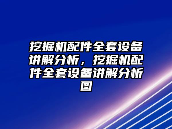 挖掘機(jī)配件全套設(shè)備講解分析，挖掘機(jī)配件全套設(shè)備講解分析圖