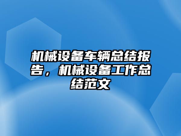 機(jī)械設(shè)備車輛總結(jié)報(bào)告，機(jī)械設(shè)備工作總結(jié)范文