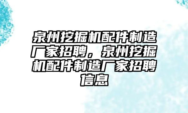 泉州挖掘機(jī)配件制造廠家招聘，泉州挖掘機(jī)配件制造廠家招聘信息