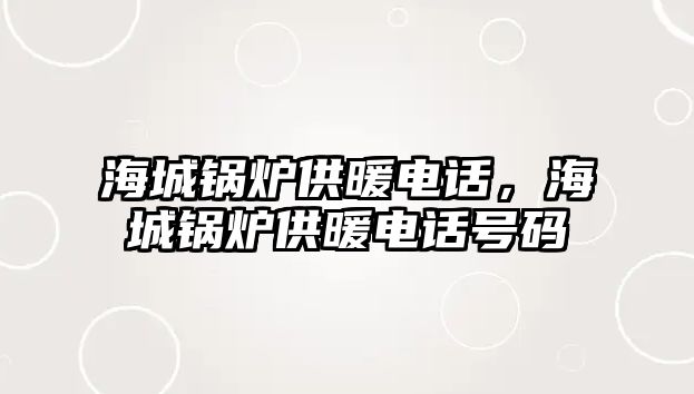 海城鍋爐供暖電話，海城鍋爐供暖電話號碼