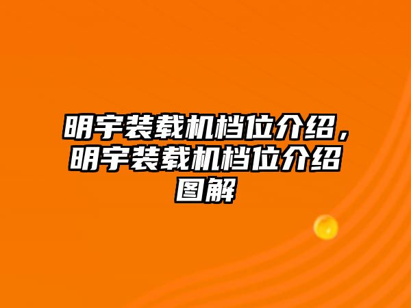 明宇裝載機檔位介紹，明宇裝載機檔位介紹圖解