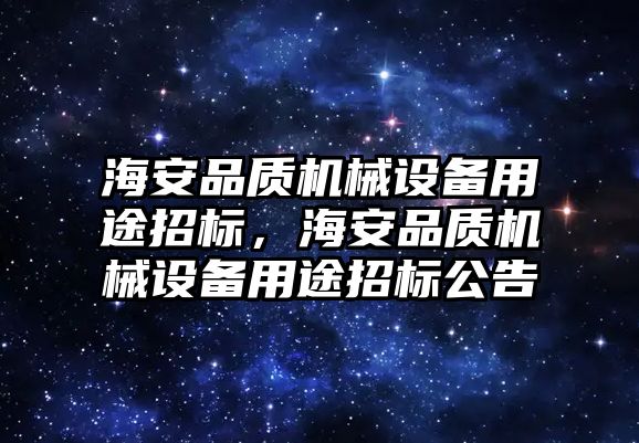 海安品質(zhì)機械設(shè)備用途招標(biāo)，海安品質(zhì)機械設(shè)備用途招標(biāo)公告