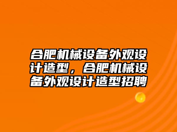 合肥機械設備外觀設計造型，合肥機械設備外觀設計造型招聘