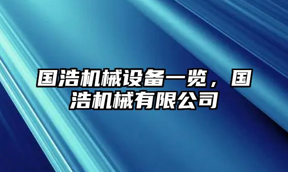 國(guó)浩機(jī)械設(shè)備一覽，國(guó)浩機(jī)械有限公司