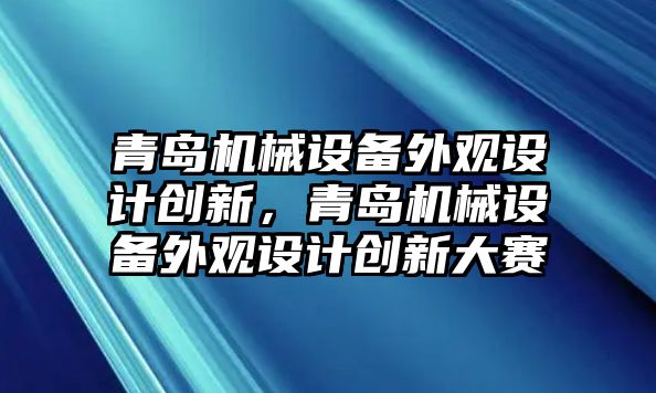 青島機械設備外觀設計創(chuàng)新，青島機械設備外觀設計創(chuàng)新大賽