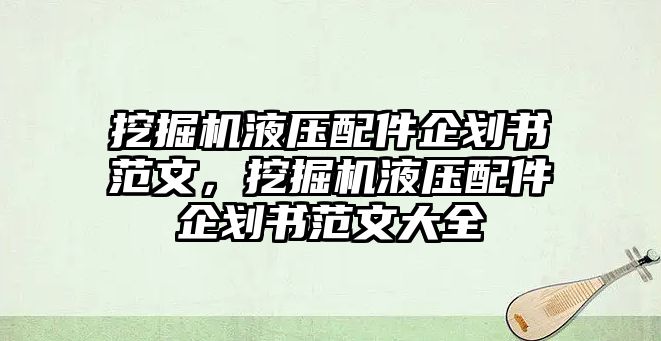 挖掘機(jī)液壓配件企劃書范文，挖掘機(jī)液壓配件企劃書范文大全