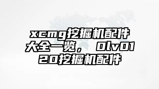 xcmg挖掘機配件大全一覽，ⅴ0lv0120挖掘機配件