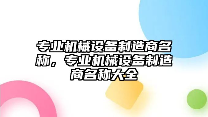 專業(yè)機械設(shè)備制造商名稱，專業(yè)機械設(shè)備制造商名稱大全