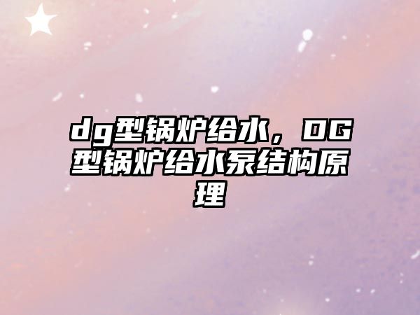 dg型鍋爐給水，DG型鍋爐給水泵結(jié)構(gòu)原理