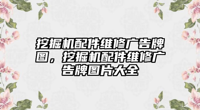 挖掘機配件維修廣告牌圖，挖掘機配件維修廣告牌圖片大全