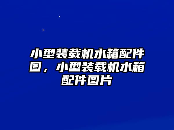 小型裝載機水箱配件圖，小型裝載機水箱配件圖片