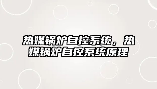 熱媒鍋爐自控系統(tǒng)，熱媒鍋爐自控系統(tǒng)原理