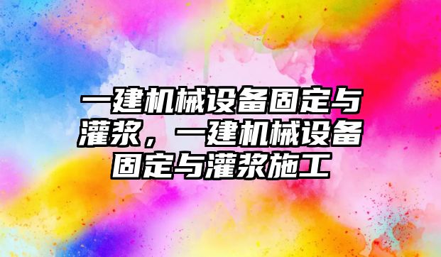 一建機(jī)械設(shè)備固定與灌漿，一建機(jī)械設(shè)備固定與灌漿施工