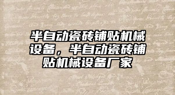 半自動瓷磚鋪貼機械設(shè)備，半自動瓷磚鋪貼機械設(shè)備廠家