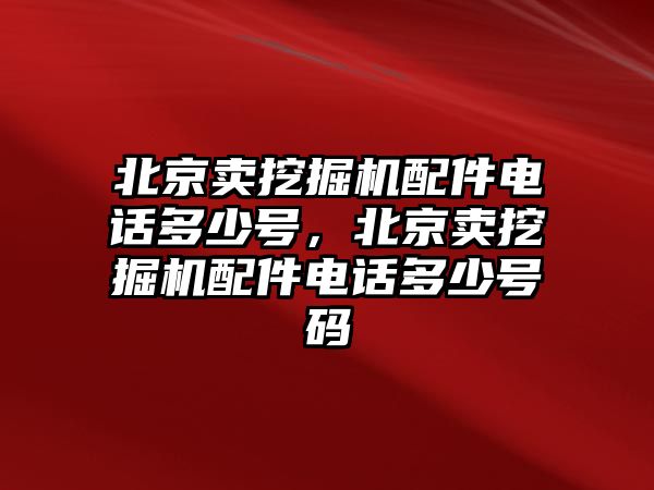 北京賣挖掘機(jī)配件電話多少號，北京賣挖掘機(jī)配件電話多少號碼