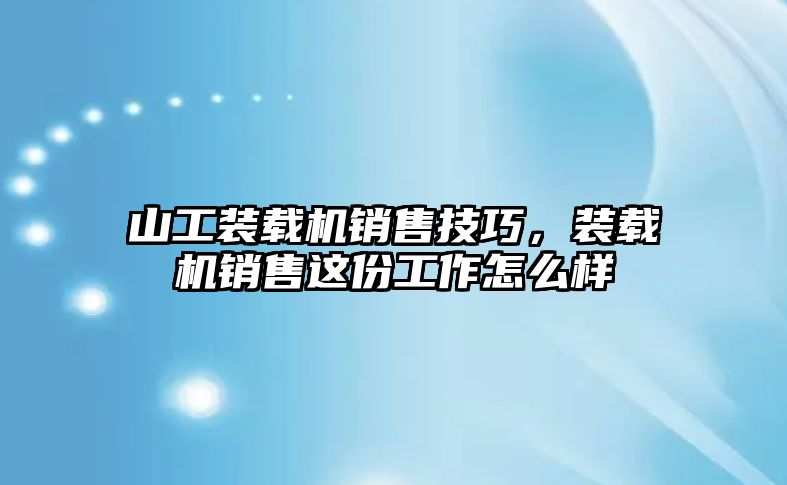 山工裝載機銷售技巧，裝載機銷售這份工作怎么樣